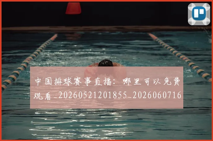 中国排球赛事直播：哪里可以免费观看_20260521201855_20260607160628