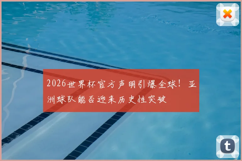 2026世界杯官方声明引爆全球!亚洲球队能否迎来历史性突破