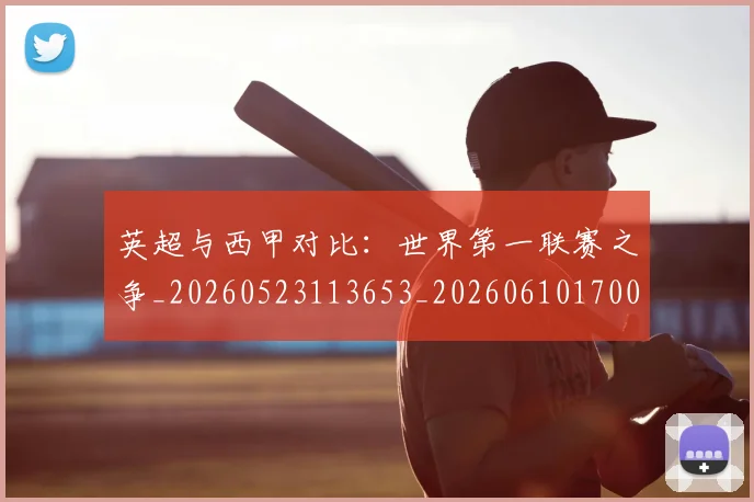 英超与西甲对比：世界第一联赛之争_20260523113653_20260610170023